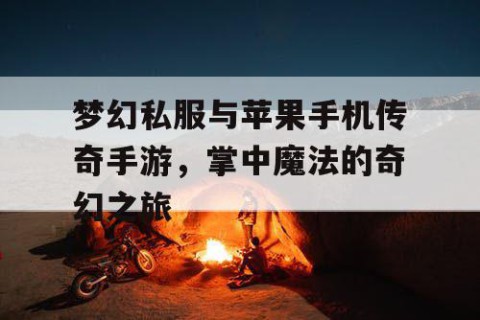 梦幻私服与苹果手机传奇手游，掌中魔法的奇幻之旅