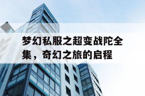 梦幻私服之超变战陀全集，奇幻之旅的启程