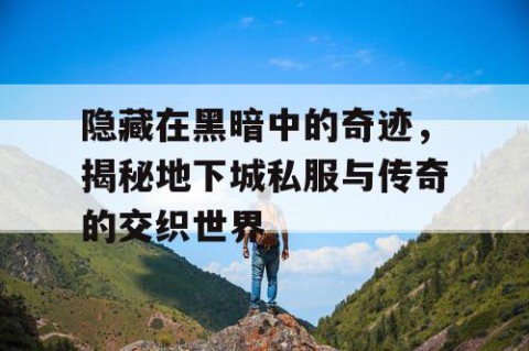 隐藏在黑暗中的奇迹，揭秘地下城私服与传奇的交织世界