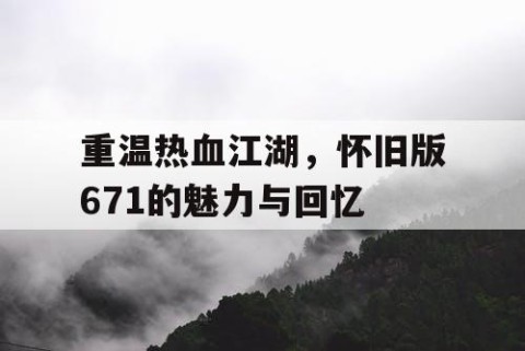 重温热血江湖，怀旧版671的魅力与回忆