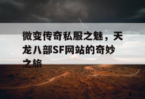 微变传奇私服之魅，天龙八部SF网站的奇妙之旅