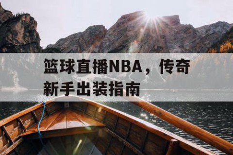 篮球直播NBA，传奇新手出装指南