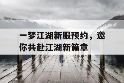 一梦江湖新服预约，邀你共赴江湖新篇章