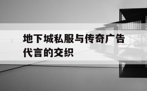 地下城私服与传奇广告代言的交织