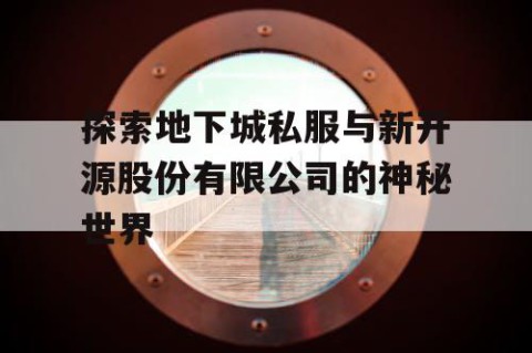 探索地下城私服与新开源股份有限公司的神秘世界