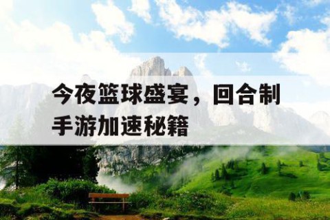今夜篮球盛宴，回合制手游加速秘籍