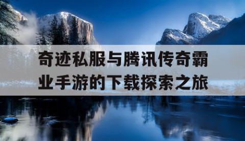 奇迹私服与腾讯传奇霸业手游的下载探索之旅