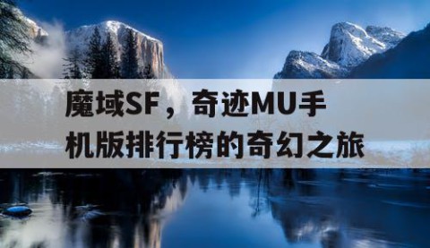 魔域SF，奇迹MU手机版排行榜的奇幻之旅