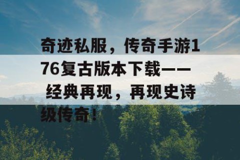奇迹私服，传奇手游176复古版本下载—— 经典再现，再现史诗级传奇！