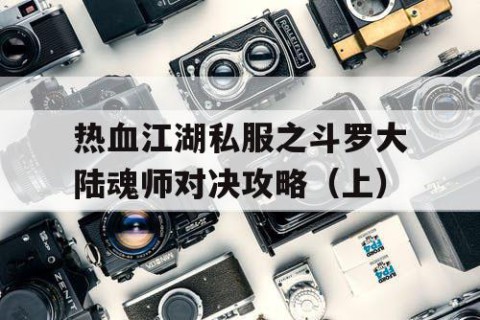 热血江湖私服之斗罗大陆魂师对决攻略（上）