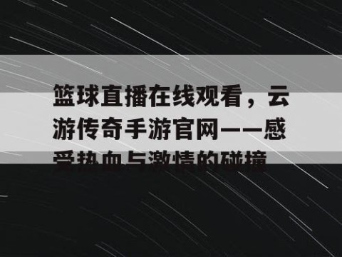篮球直播在线观看，云游传奇手游官网——感受热血与激情的碰撞