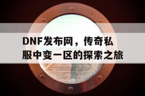 DNF发布网，传奇私服中变一区的探索之旅