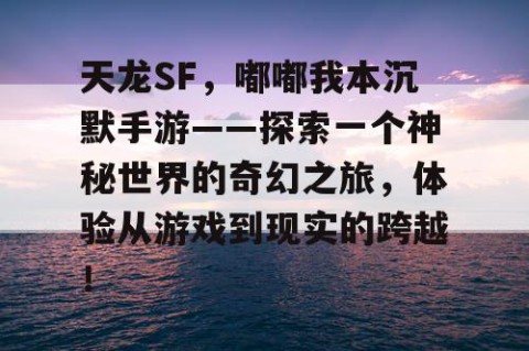 天龙SF，嘟嘟我本沉默手游——探索一个神秘世界的奇幻之旅，体验从游戏到现实的跨越！
