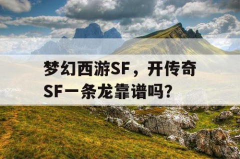 梦幻西游SF，开传奇SF一条龙靠谱吗？