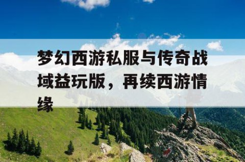 梦幻西游私服与传奇战域益玩版，再续西游情缘