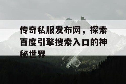 传奇私服发布网，探索百度引擎搜索入口的神秘世界