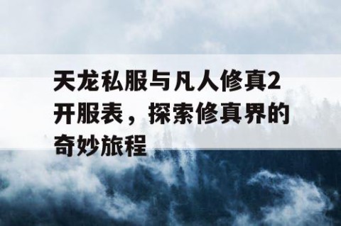 天龙私服与凡人修真2开服表，探索修真界的奇妙旅程