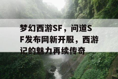 梦幻西游SF，问道SF发布网新开服，西游记的魅力再续传奇