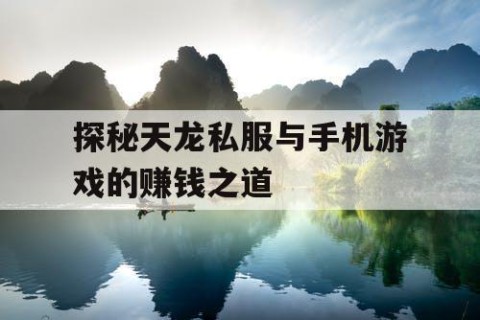 探秘天龙私服与手机游戏的赚钱之道
