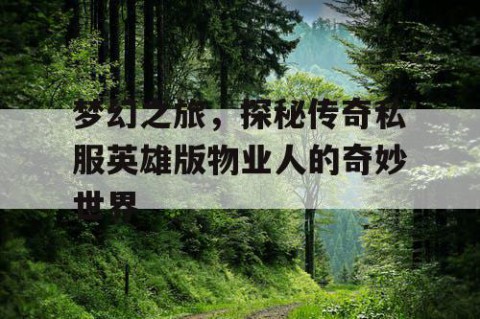梦幻之旅，探秘传奇私服英雄版物业人的奇妙世界