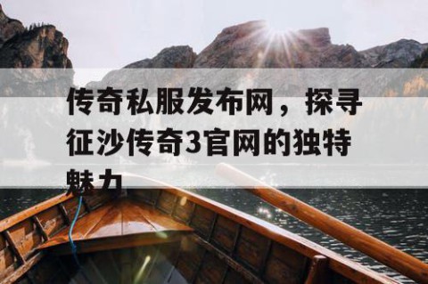 传奇私服发布网，探寻征沙传奇3官网的独特魅力