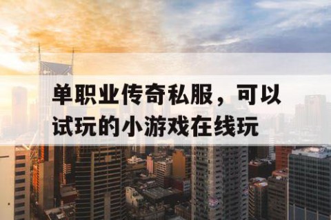 单职业传奇私服，可以试玩的小游戏在线玩