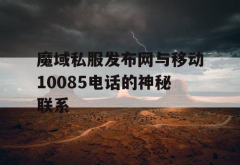 魔域私服发布网与移动10085电话的神秘联系