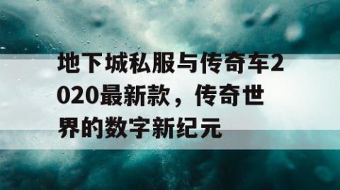 地下城私服与传奇车2020最新款，传奇世界的数字新纪元