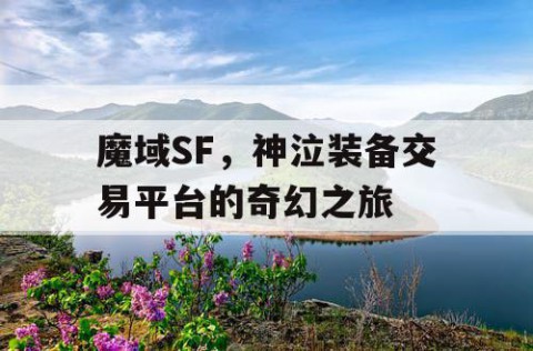 魔域SF，神泣装备交易平台的奇幻之旅