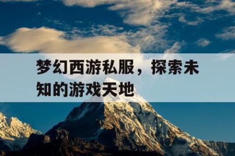 梦幻西游私服，探索未知的游戏天地