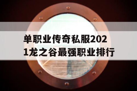 单职业传奇私服2021龙之谷最强职业排行