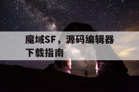 魔域SF，源码编辑器下载指南