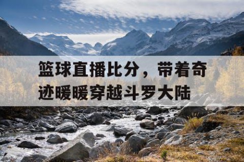 篮球直播比分,带着奇迹暖暖穿越斗罗大陆