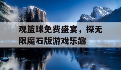 观篮球免费盛宴，探无限魔石版游戏乐趣