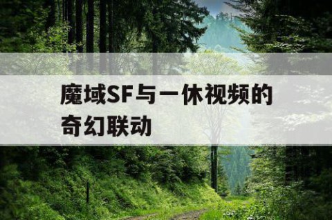 魔域SF与一休视频的奇幻联动