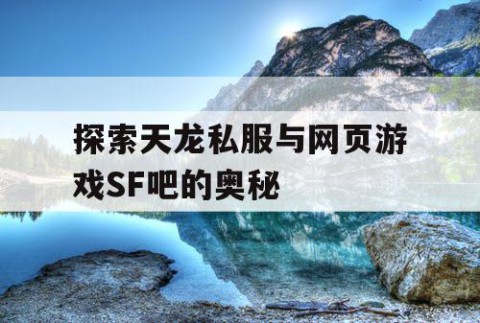 探索天龙私服与网页游戏SF吧的奥秘
