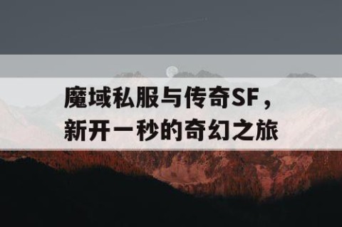 魔域私服与传奇SF，新开一秒的奇幻之旅