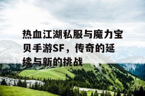 热血江湖私服与魔力宝贝手游SF，传奇的延续与新的挑战