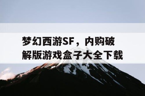 梦幻西游SF，内购破解版游戏盒子大全下载