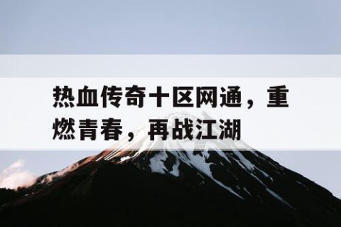 热血传奇十区网通，重燃青春，再战江湖