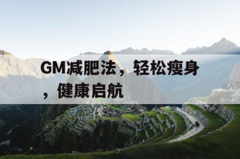 GM减肥法，轻松瘦身，健康启航