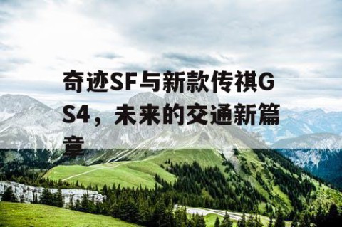 奇迹SF与新款传祺GS4，未来的交通新篇章