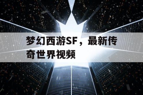 梦幻西游SF，最新传奇世界视频