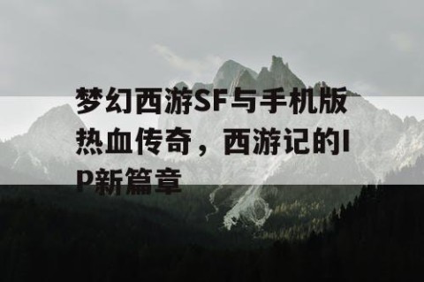 梦幻西游SF与手机版热血传奇，西游记的IP新篇章