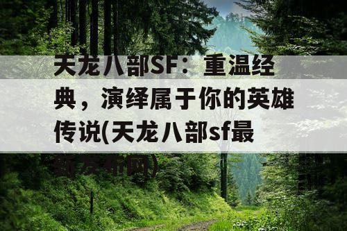 天龙八部SF：重温经典，演绎属于你的英雄传说(天龙八部sf最新发布网)
