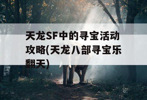 天龙SF中的寻宝活动攻略(天龙八部寻宝乐翻天)