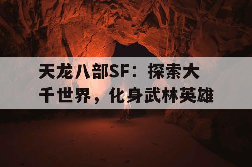 天龙八部SF:探索大千世界,化身武林英雄 天龙八部SF:探索大千世界,化身武林英雄