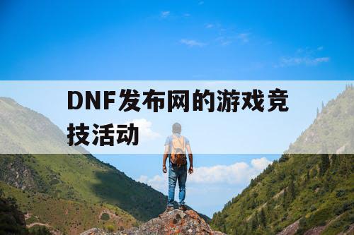 DNF发布网的游戏竞技活动