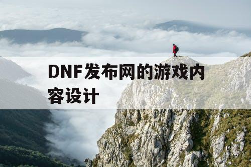 DNF发布网的游戏内容设计 DNF发布网的游戏内容设计