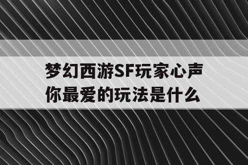 梦幻西游SF玩家心声你最爱的玩法是什么